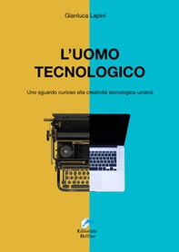 L'uomo tecnologico. Uno sguardo curioso alla creatività tecnologica umana - Librerie.coop