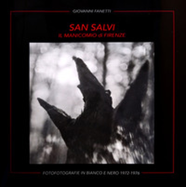 San Salvi. Il manicomio di Firenze. Fofotografie in bianco e nero 1972-1976 - Librerie.coop