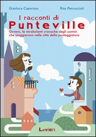 I racconti di Punteville. Ovvero le mirabolanti cronache degli uomini che viaggiarono nelle città della punteggiatura - Librerie.coop