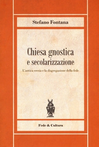 Chiesa gnostica e secolarizzazione. L'antica eresia e la disgregazione della fede - Librerie.coop