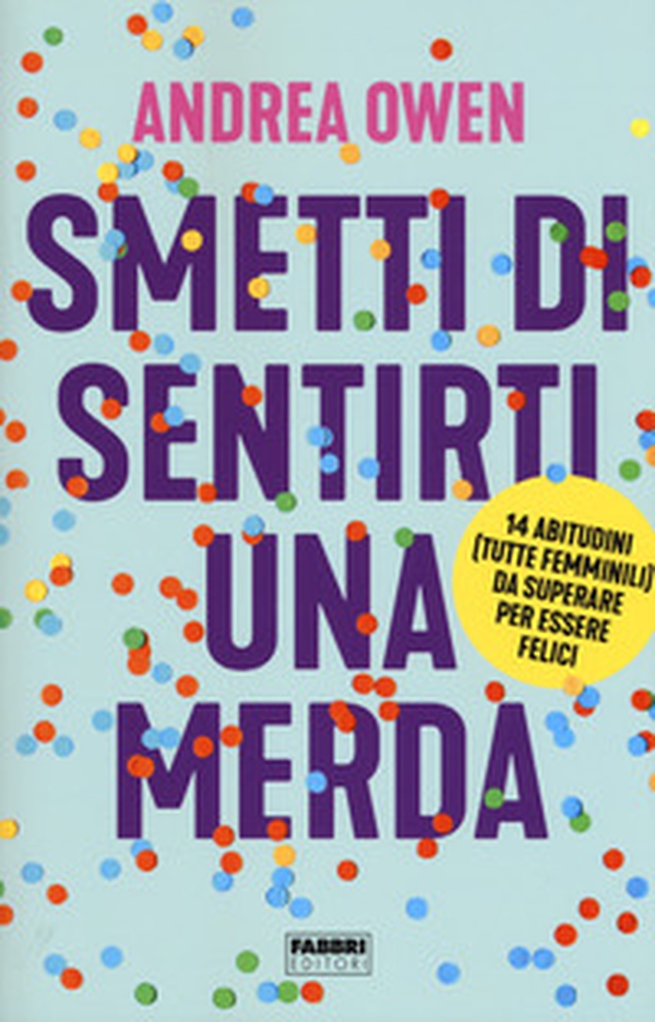 Smetti di sentirti una merda. 14 abitudini (tutte femminili) da superare per essere felici - Librerie.coop Smetti di sentirti una merda. 14 abitudini (tutte femminili) da superare per essere felici - Librerie.coop