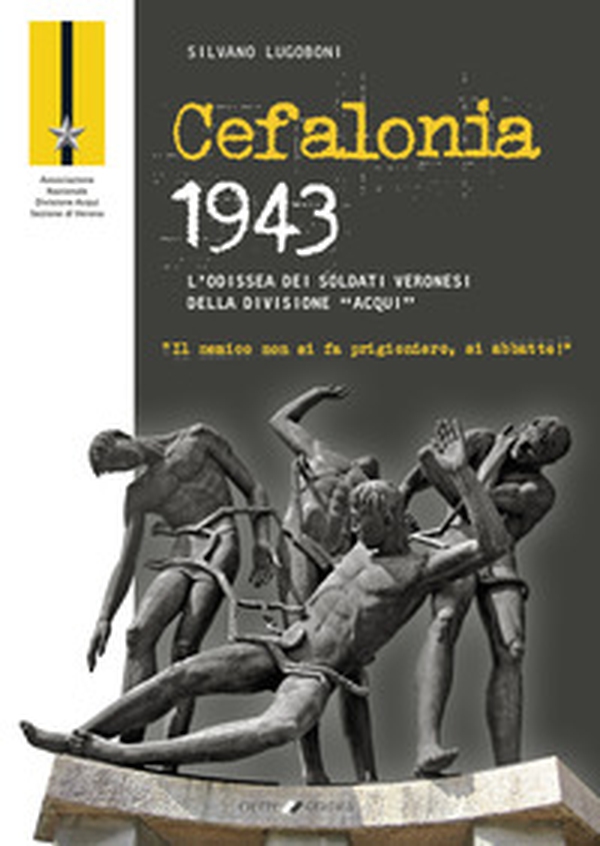 Cefalonia 1943. L'odissea dei soldati veronesi della Divisione «Acqui» - Librerie.coop Cefalonia 1943. L'odissea dei soldati veronesi della Divisione «Acqui» - Librerie.coop