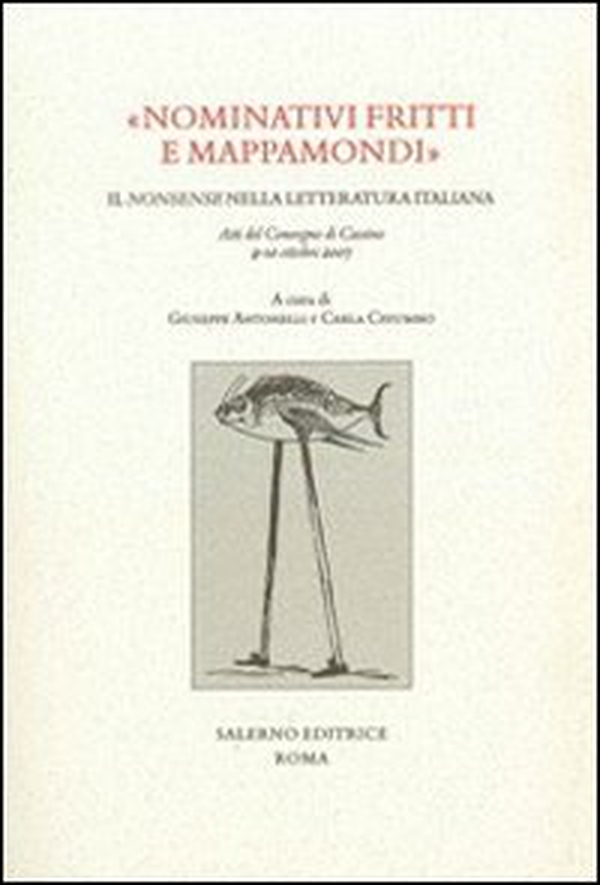 «Nominativi fritti e mappamondi». Il nonsense nella letteratura italiana. Atti del convegno (Cassino, 9-10 ottobre 2007) - Librerie.coop «Nominativi fritti e mappamondi». Il nonsense nella letteratura italiana. Atti del convegno (Cassino, 9-10 ottobre 2007) - Librerie.coop