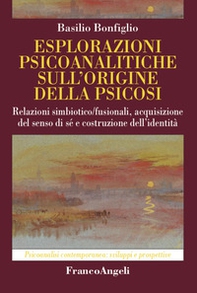 Esplorazioni psicoanalitiche sull'origine della psicosi. Relazioni simbiotico/fusionali, acquisizione del senso di sé e costruzione dell'identità - Librerie.coop