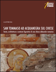 San Tommaso ad Acquanegra sul Chiese. Storia, architettura e contesto figurativo di una chiesa abbaziale romanica - Librerie.coop