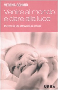 Venire al mondo e dare alla luce. Percorsi di vita attraverso la nascita - Librerie.coop