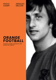 Orange Football. Imprese e follie calcistiche del paese dei tulipani - Librerie.coop