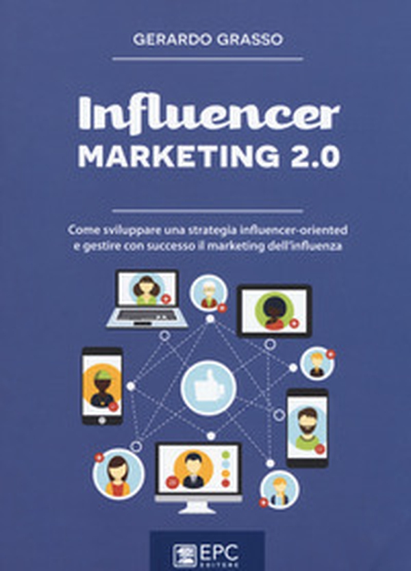 Influencer marketing 2.0. Come sviluppare una strategia influencer-oriented e gestire con successo il marketing dell'influenza - Librerie.coop Influencer marketing 2.0. Come sviluppare una strategia influencer-oriented e gestire con successo il marketing dell'influenza - Librerie.coop