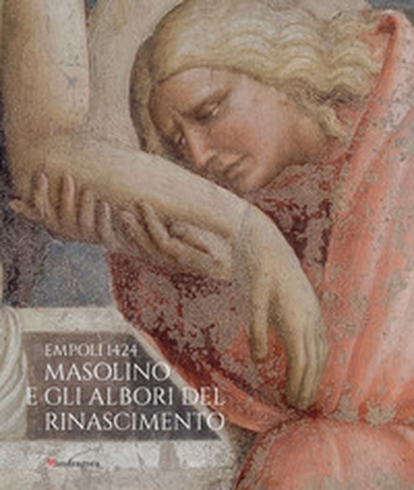 Empoli 1424. Masolino e gli albori del Rinascimento. Catalogo della mostra - Librerie.coop Empoli 1424. Masolino e gli albori del Rinascimento. Catalogo della mostra - Librerie.coop