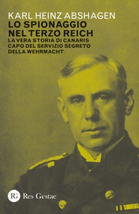 Lo spionaggio nel Terzo Reich. La vera storia di Canaris capo del servizio segreto della Wehrmacht - Librerie.coop