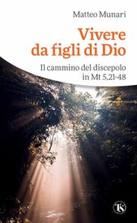 Vivere da figli di Dio. Il cammino del discepolo in Mt 5,21-48 - Librerie.coop
