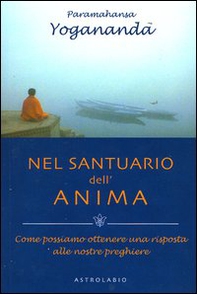 Nel santuario dell'anima. Come possiamo ottenere una risposta alle nostre preghiere - Librerie.coop Nel santuario dell'anima. Come possiamo ottenere una risposta alle nostre preghiere - Librerie.coop
