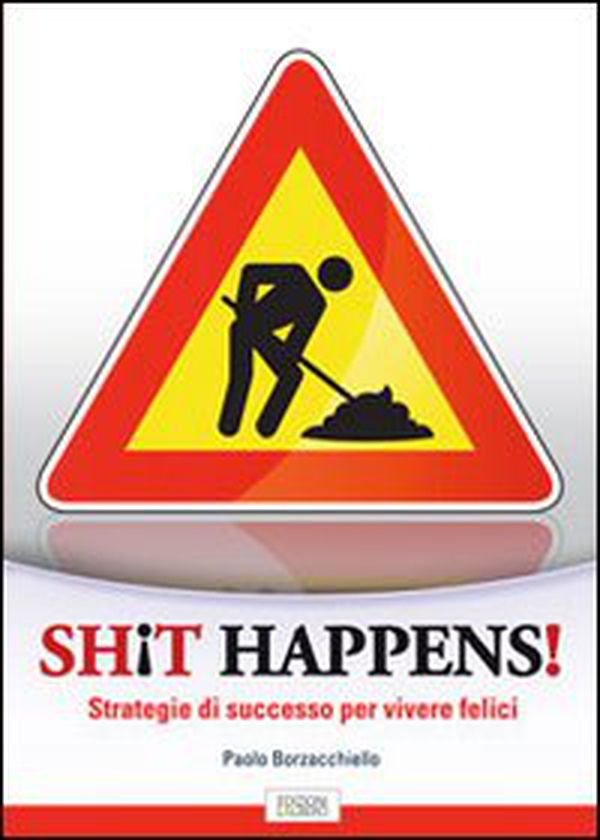 Shit happens! Strategie di successo per vivere felici - Librerie.coop Shit happens! Strategie di successo per vivere felici - Librerie.coop