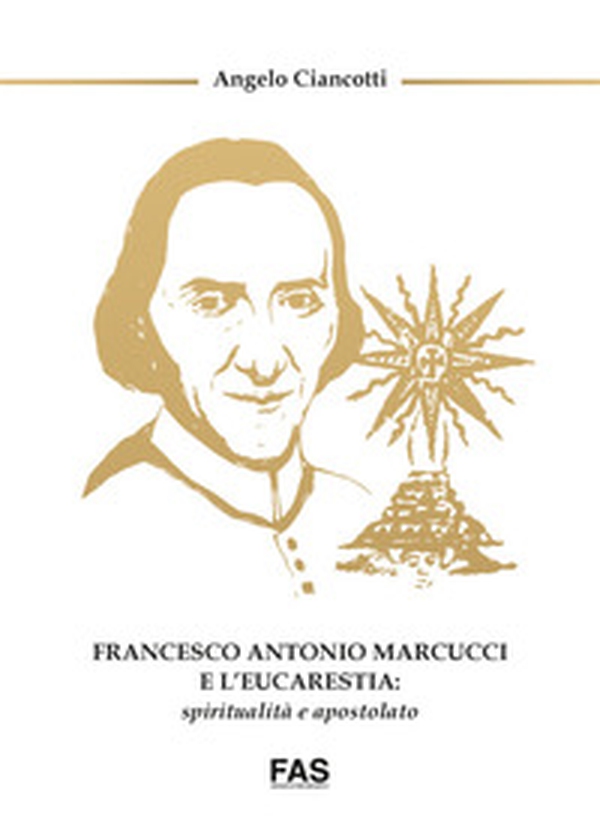 Francesco Antonio Marcucci e l'Eucarestia: spiritualità e apostolato - Librerie.coop