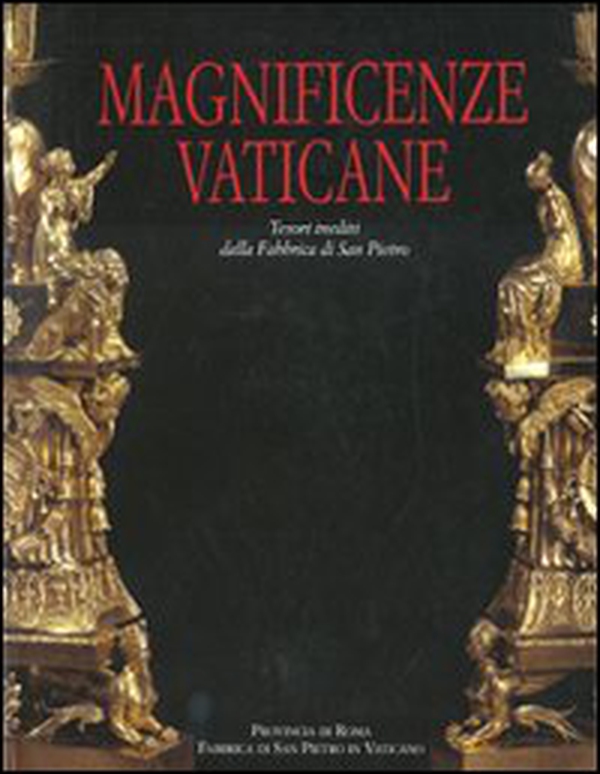 Magnificenze vaticane. Tesori inediti dalla fabbrica di San Pietro. Catalogo della mostra (Roma, 12 marzo-25 magio 2008) - Librerie.coop Magnificenze vaticane. Tesori inediti dalla fabbrica di San Pietro. Catalogo della mostra (Roma, 12 marzo-25 magio 2008) - Librerie.coop