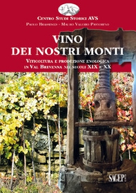 Vino dei nostri monti. Viticoltura e produzione enologica in Val Brevenna nei secoli XIX e XX - Librerie.coop