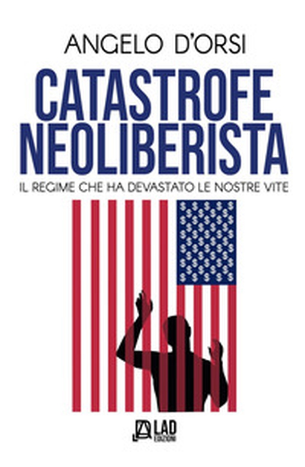 Catastrofe neoliberista. Il regime che ha devastato le nostre vite - Librerie.coop