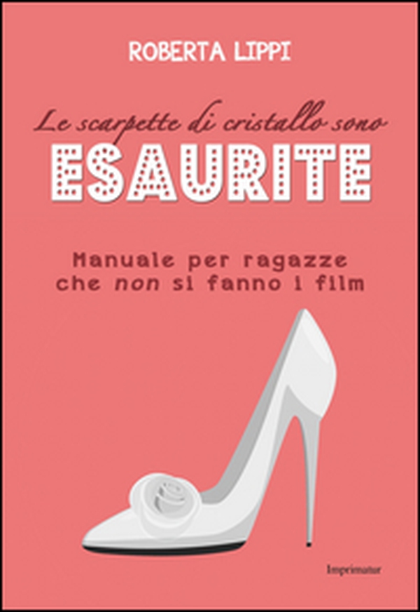 Le scarpette di cristallo sono esaurite. Manuale per ragazze che non si fanno i film - Librerie.coop Le scarpette di cristallo sono esaurite. Manuale per ragazze che non si fanno i film - Librerie.coop