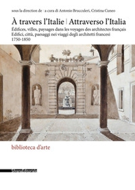 Attraverso l'Italia. Edifici, città, paesaggi nei viaggi degli architetti francesi, 1750-1850-À travers l'Italie. Édifices, villes, paysages dans les voyages des architectes français - Librerie.coop