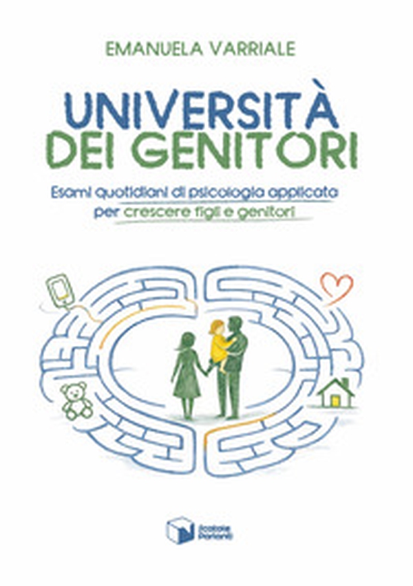 Università dei genitori. Esami quotidiani di psicologia applicata per crescere figli e genitori - Librerie.coop