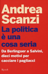 La politica è una cosa seria. Da Berlinguer a Salvini, dieci motivi per cacciare i pagliacci - Librerie.coop La politica è una cosa seria. Da Berlinguer a Salvini, dieci motivi per cacciare i pagliacci - Librerie.coop