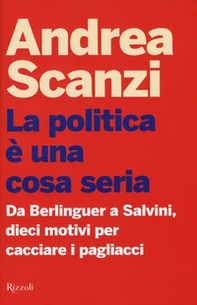 La politica è una cosa seria. Da Berlinguer a Salvini, dieci motivi per cacciare i pagliacci - Librerie.coop