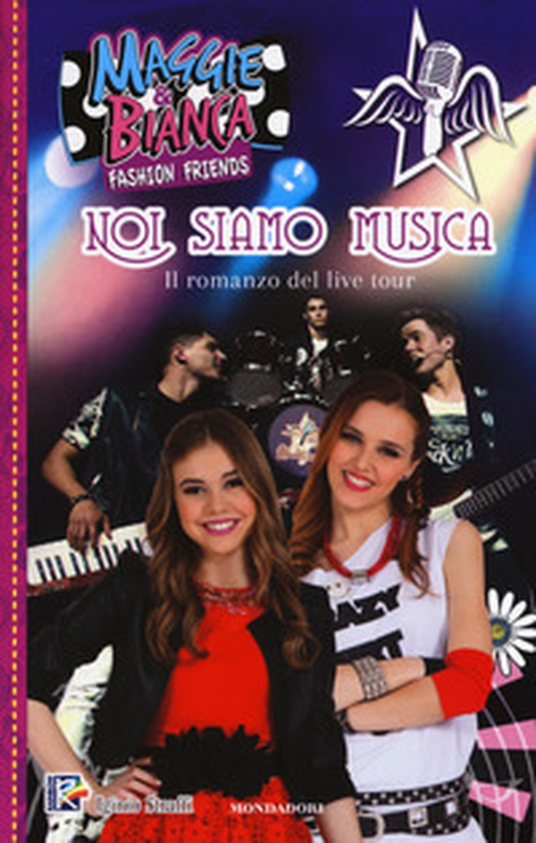 Noi siamo musica. Il romanzo del live tour. Maggie & Bianca. Fashion friends - Librerie.coop Noi siamo musica. Il romanzo del live tour. Maggie & Bianca. Fashion friends - Librerie.coop