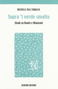 Sopra 'l verde smalto. Studi su Dante e Manzoni - Librerie.coop
