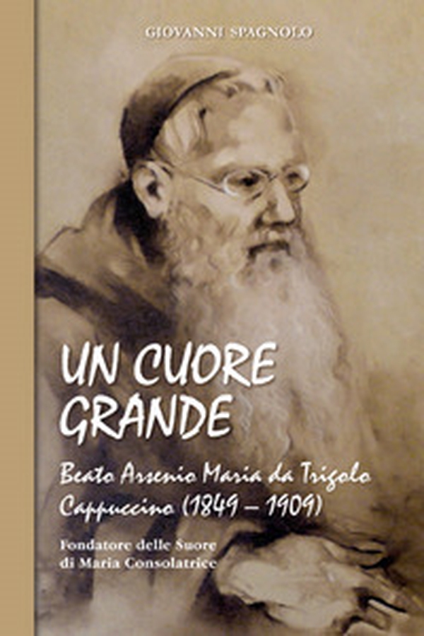 Un cuore grande. Beato Arsenio Maria da Trigolo Cappuccino (1849 - 1909) - Librerie.coop Un cuore grande. Beato Arsenio Maria da Trigolo Cappuccino (1849 - 1909) - Librerie.coop