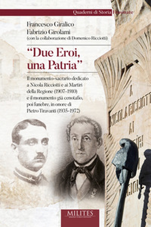 «Due eroi, una patria». Il monumento-sacrario dedicato a Nicola Ricciotti e ai Martiri della Regione (1907-1910) e il monumento già cenotafio, poi funebre, in onore di Pietro Tiravanti (1935-1972) - Librerie.coop