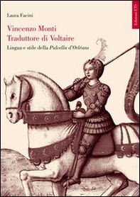 Vincenzo Monti traduttore di Voltaire. Lingua e stile della Pulcella d'Orléans - Librerie.coop