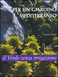Per un giardino mediterraneo. Il verde senza irrigazione - Librerie.coop