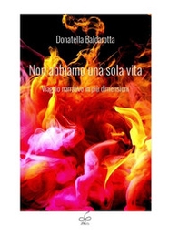 Non abbiamo una sola vita. Viaggio narrativo in più dimensioni - Librerie.coop