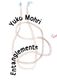 Yuko Mohri. Entanglement - Librerie.coop