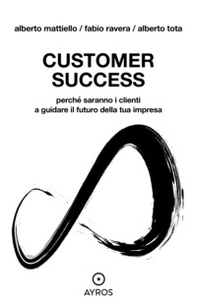 Customer Success. Perché saranno i clienti a guidare il futuro della tua impresa - Librerie.coop Customer Success. Perché saranno i clienti a guidare il futuro della tua impresa - Librerie.coop