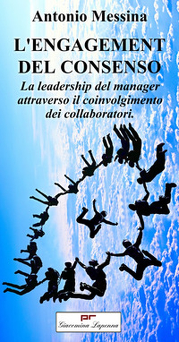 L'engagement del consenso. La leadership del manager attraverso il coinvolgimento dei collaboratori - Librerie.coop L'engagement del consenso. La leadership del manager attraverso il coinvolgimento dei collaboratori - Librerie.coop