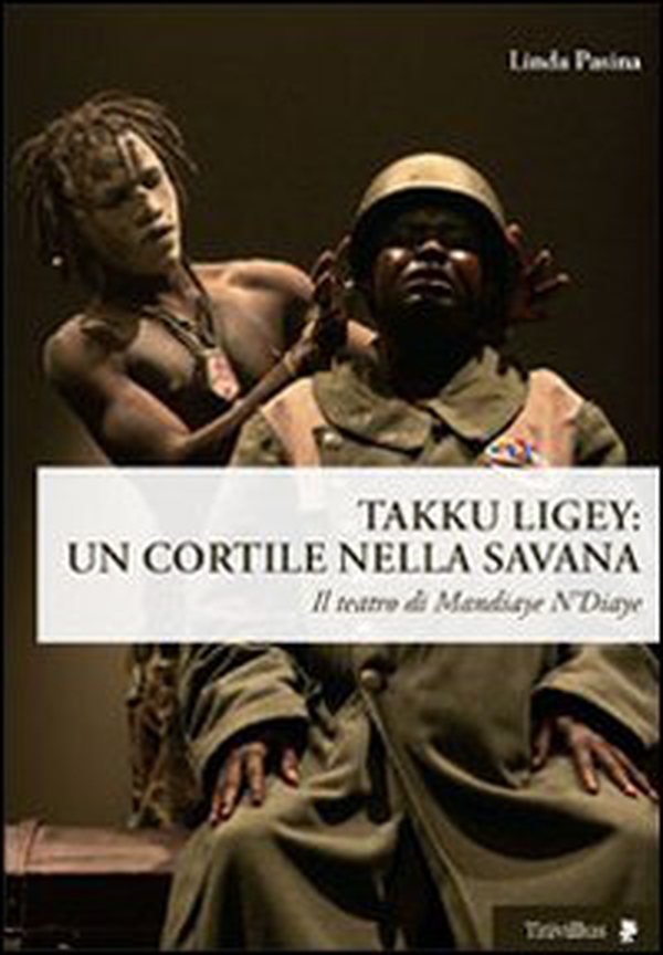 Takku Ligey. Un cortile nella savana. Il teatro di Mandiaye N'Diaye - Librerie.coop Takku Ligey. Un cortile nella savana. Il teatro di Mandiaye N'Diaye - Librerie.coop