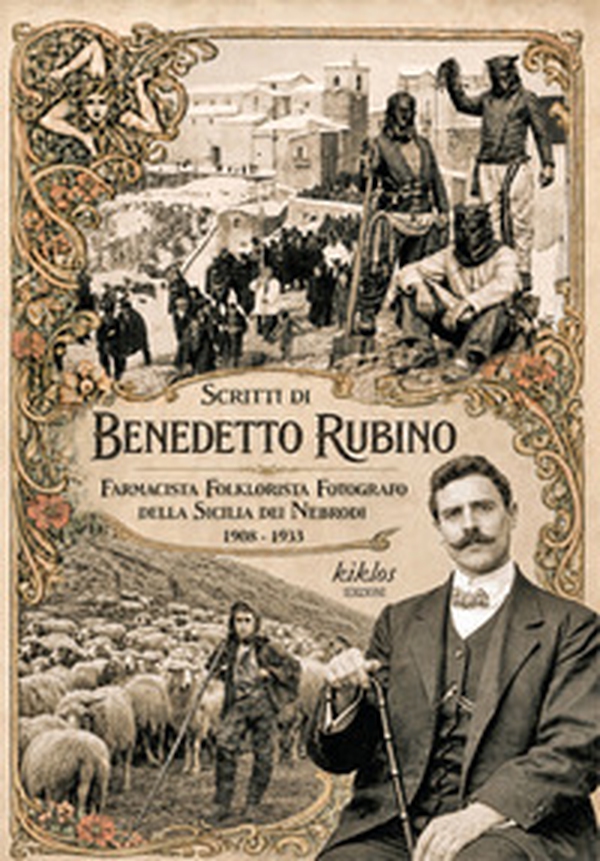 Scritti di Benedetto Rubino. Farmacista, folklorista, fotografo della Sicilia dei Nebrodi 1908-1933 - Librerie.coop