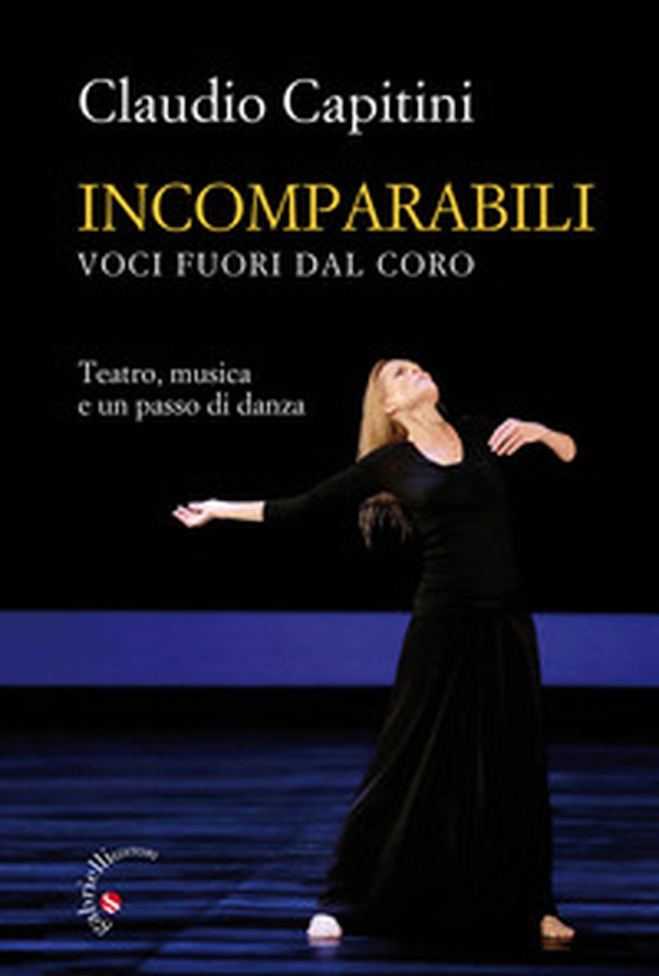Incomparabili. Voci fuori dal coro. Teatro, musica e un passo di danza - Librerie.coop Incomparabili. Voci fuori dal coro. Teatro, musica e un passo di danza - Librerie.coop