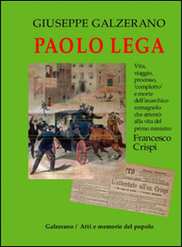 Paolo Lega. Vita, viaggio, processo, «complotto» e morte dell'anarchico che attentò alla vita del primo ministro Francesco Crispi - Librerie.coop Paolo Lega. Vita, viaggio, processo, «complotto» e morte dell'anarchico che attentò alla vita del primo ministro Francesco Crispi - Librerie.coop