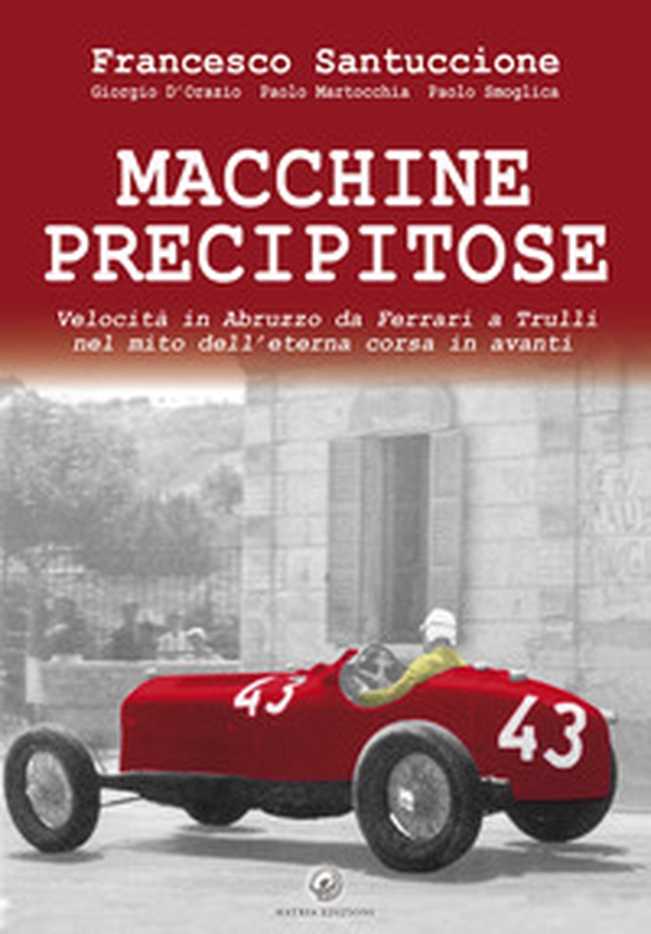 Macchine precipitose. Velocità in Abruzzo da Ferrari a Trulli nel mito dell'eterna corsa in avanti - Librerie.coop Macchine precipitose. Velocità in Abruzzo da Ferrari a Trulli nel mito dell'eterna corsa in avanti - Librerie.coop