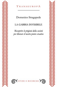 La gabbia invisibile. Riscoprire le prigioni della società per liberare il nostro potere creativo - Librerie.coop