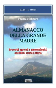 Almanacco della grande madre. Proverbi agricoli e metereologici, aneddoti, storia e storie - Librerie.coop