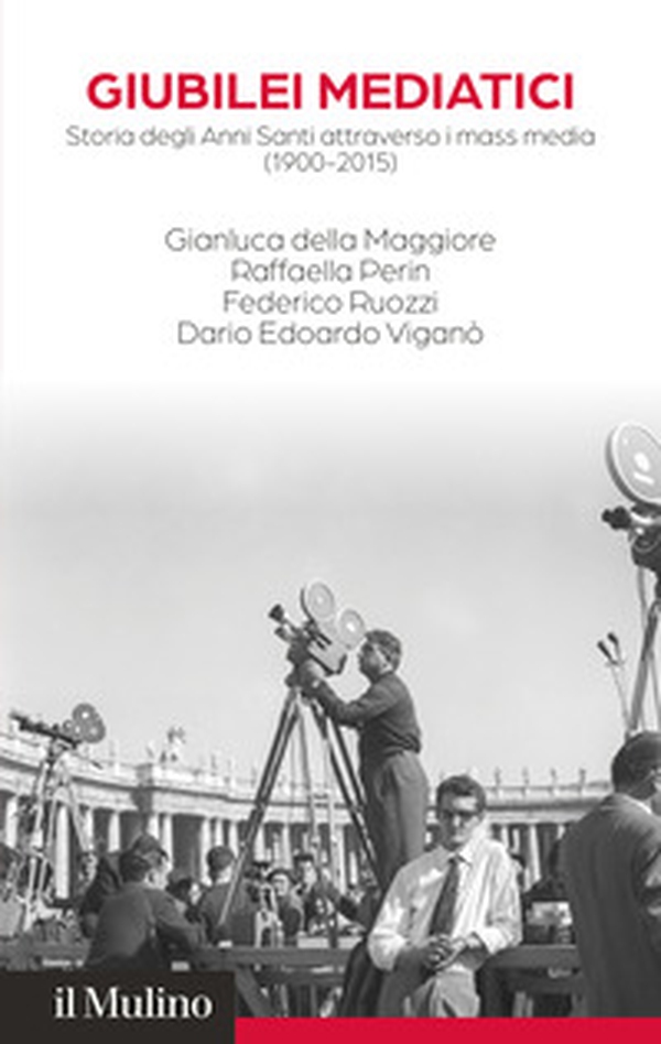Giubilei mediatici. Storia degli Anni Santi attraverso i mass media (1900-2015) - Librerie.coop