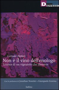 Non è il vino dell'enologo. Lessico di un vignaiolo che dissente - Librerie.coop