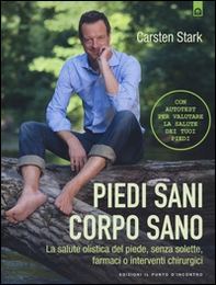 Piedi sani, corpo sano. La salute olistica del piede, senza solette, farmaci o interventi chirurgici - Librerie.coop