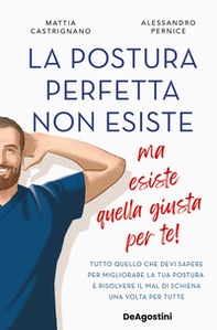 La postura perfetta non esiste, ma esiste quella giusta per te! Tutto quello che devi sapere per migliorare la tua postura e risolvere il mal di schiena un volta per tutte - Librerie.coop