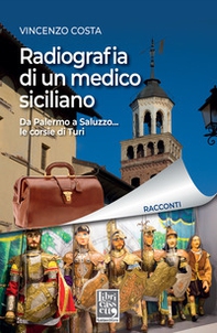 Radiografia di un medico siciliano. Da Palermo a Saluzzo... le corsie di Turi - Librerie.coop Radiografia di un medico siciliano. Da Palermo a Saluzzo... le corsie di Turi - Librerie.coop