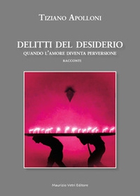 Delitti del desiderio. Quando l'amore diventa perversione - Librerie.coop