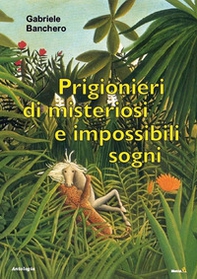Prigionieri di misteriosi e impossibili sogni - Librerie.coop